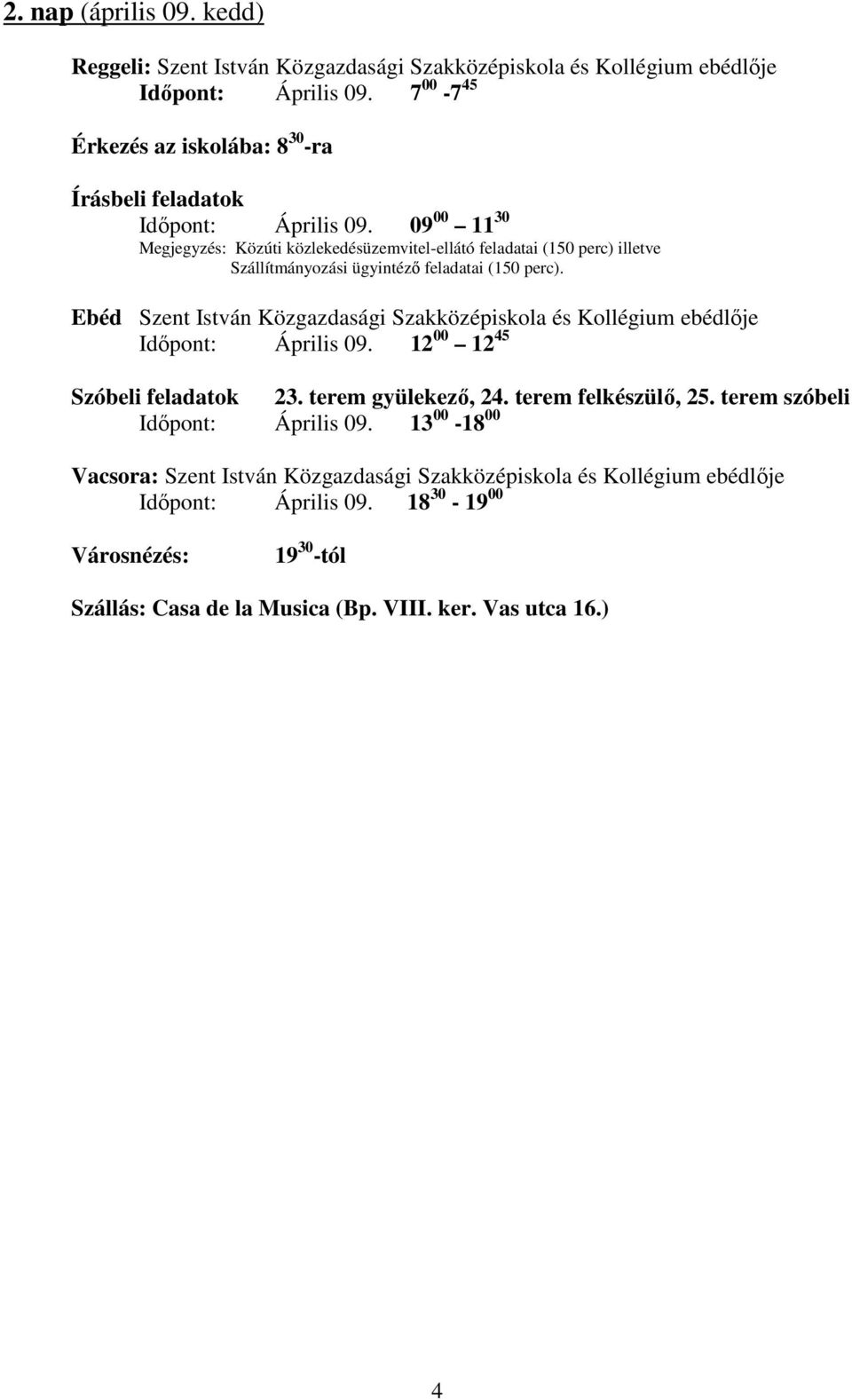 Ebéd Szent István Közgazdasági Szakközépiskola és Kollégium ebédlője Időpont: Április 09. 12 00 12 45 Szóbeli feladatok 23. terem gyülekező, 24. terem felkészülő, 25.