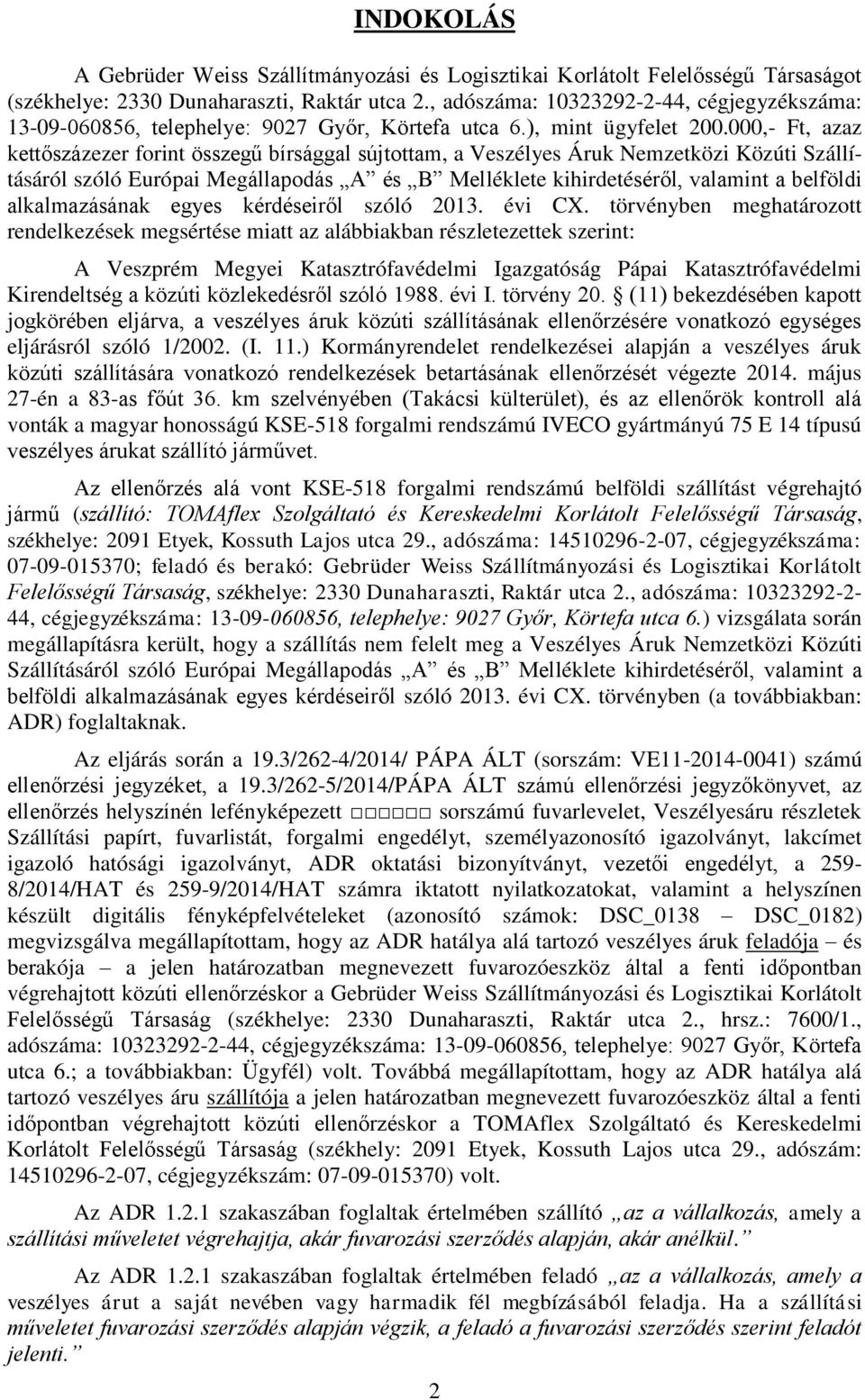 000,- Ft, azaz kettőszázezer forint összegű bírsággal sújtottam, a Veszélyes Áruk Nemzetközi Közúti Szállításáról szóló Európai Megállapodás A és B Melléklete kihirdetéséről, valamint a belföldi