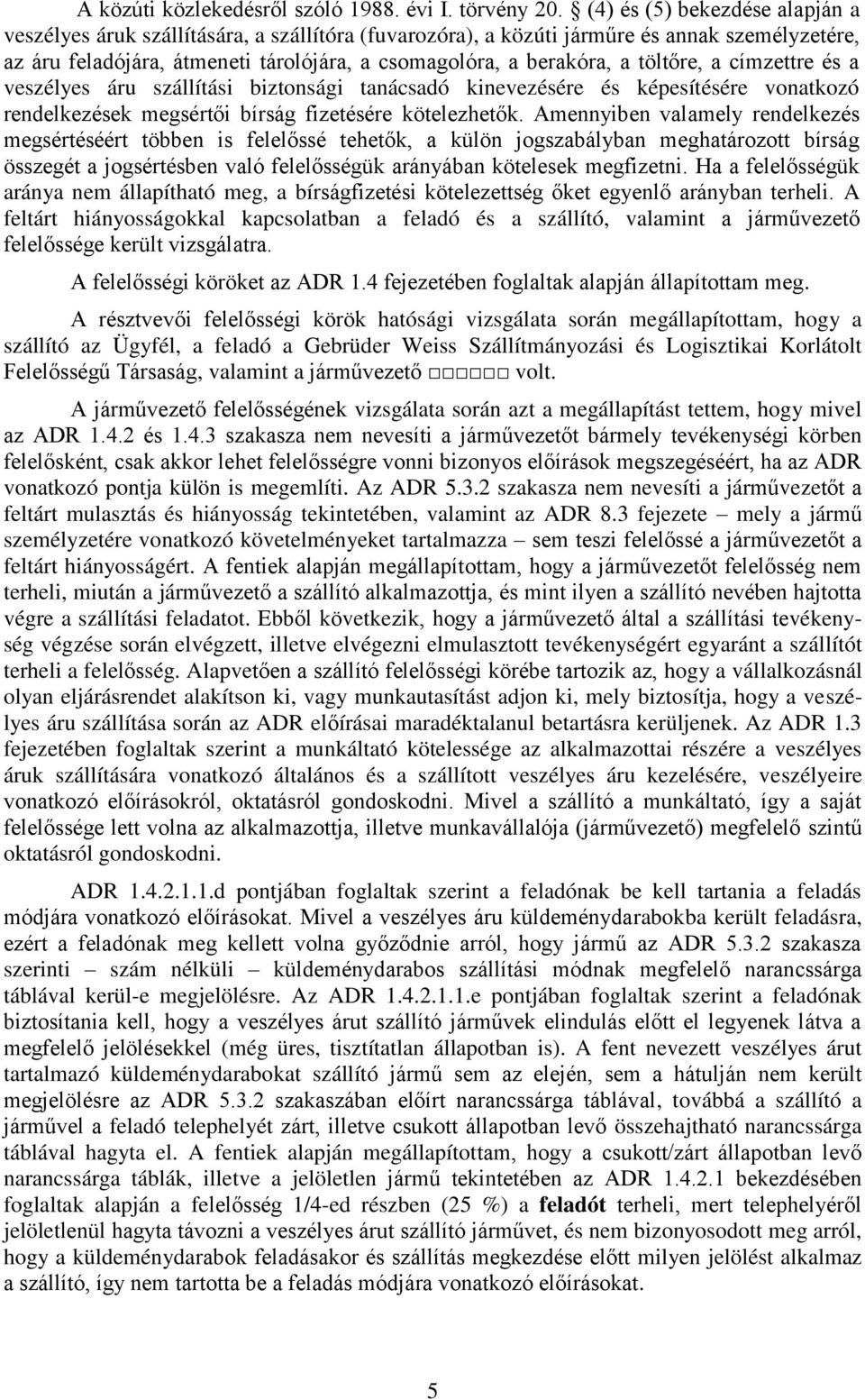 töltőre, a címzettre és a veszélyes áru szállítási biztonsági tanácsadó kinevezésére és képesítésére vonatkozó rendelkezések megsértői bírság fizetésére kötelezhetők.