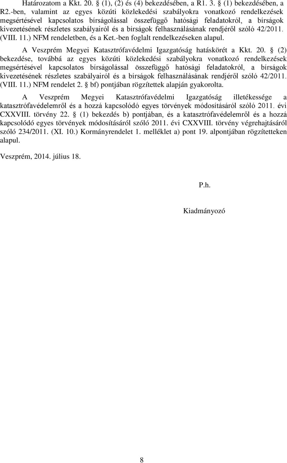 szabályairól és a bírságok felhasználásának rendjéről szóló 42/2011. (VIII. 11.) NFM rendeletben, és a Ket.-ben foglalt rendelkezéseken alapul.