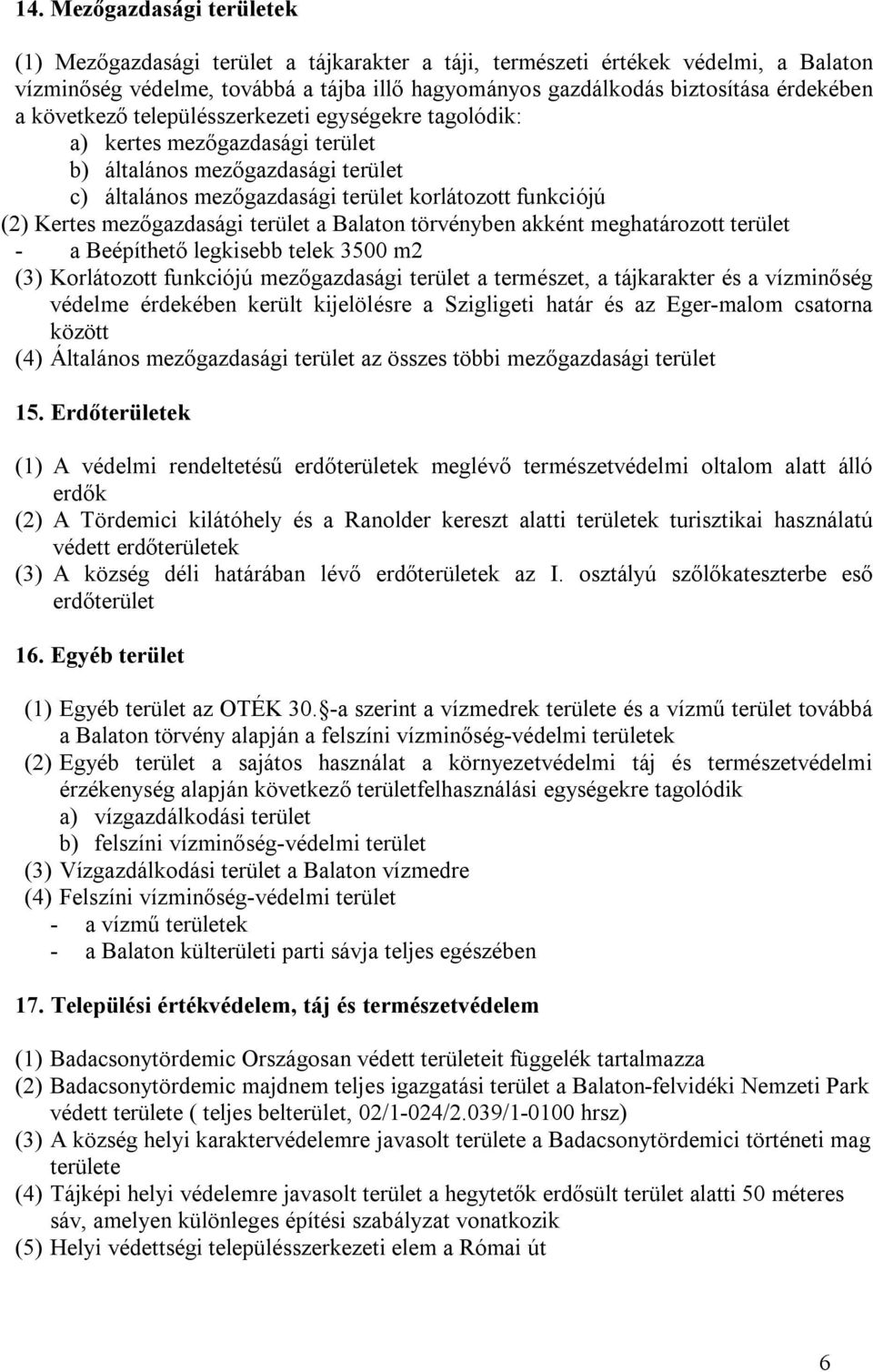 mezőgazdasági terület a Balaton törvényben akként meghatározott terület - a Beépíthető legkisebb telek 3500 m2 (3) Korlátozott funkciójú mezőgazdasági terület a természet, a tájkarakter és a