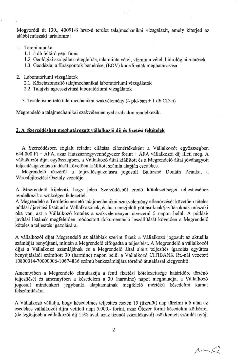 2. Talajvíz agresszivitási laboratóriumi vizsgálatok 3. Területismertető talajmechanikai szakvélemény (4 pld-ban + 1 db CD-n) Megrendelő a talajmechanikai szakvéleménnyel szabadon rendelkezik. 2.