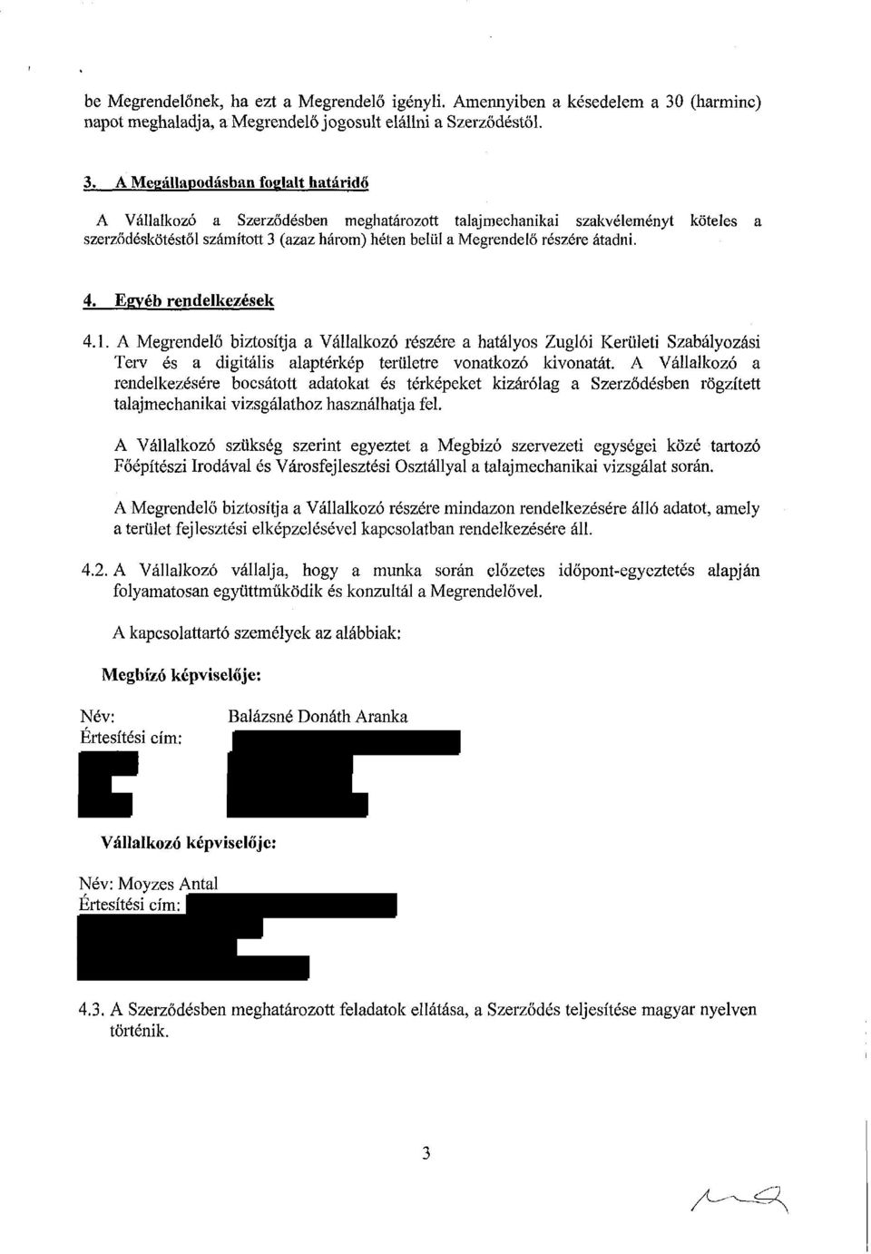 A Megállapodásban foglalt határidő A Vállalkozó a Szerződésben meghatározott talajmechanikai szakvéleményt köteles a szerződéskötéstől számított 3 (azaz három) héten belül a Megrendelő részére átadni.