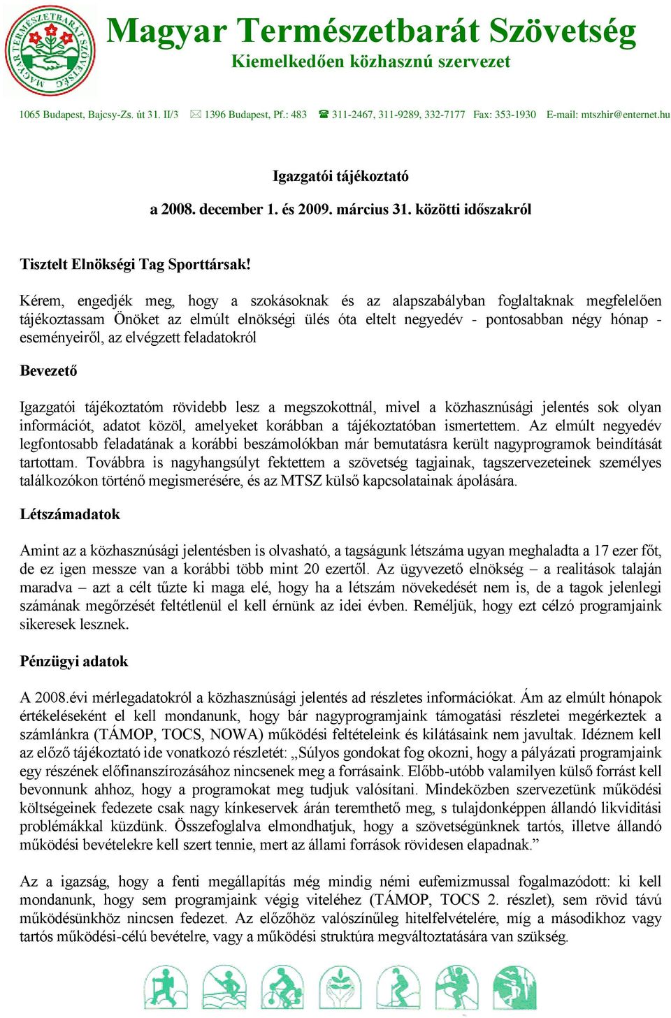 Kérem, engedjék meg, hogy a szokásoknak és az alapszabályban foglaltaknak megfelelően tájékoztassam Önöket az elmúlt elnökségi ülés óta eltelt negyedév - pontosabban négy hónap - eseményeiről, az