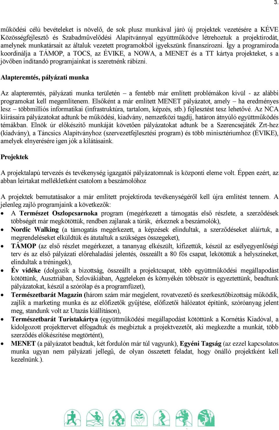 Így a programiroda koordinálja a TÁMOP, a TOCS, az ÉVIKE, a NOWA, a MENET és a TT kártya projekteket, s a jövőben indítandó programjainkat is szeretnénk rábízni.