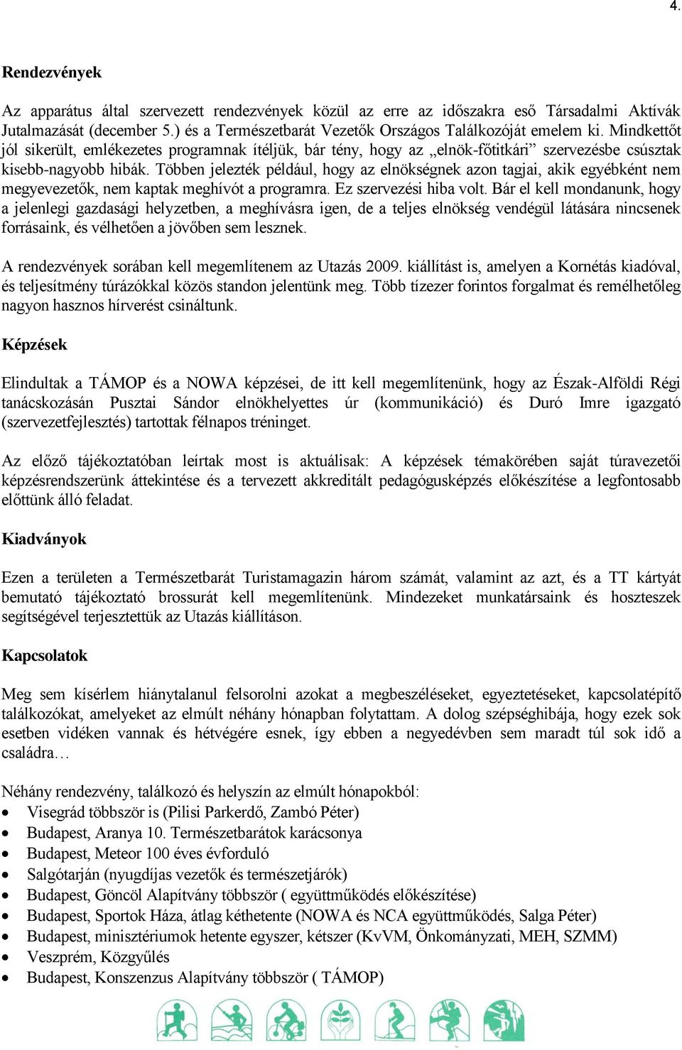 Többen jelezték például, hogy az elnökségnek azon tagjai, akik egyébként nem megyevezetők, nem kaptak meghívót a programra. Ez szervezési hiba volt.