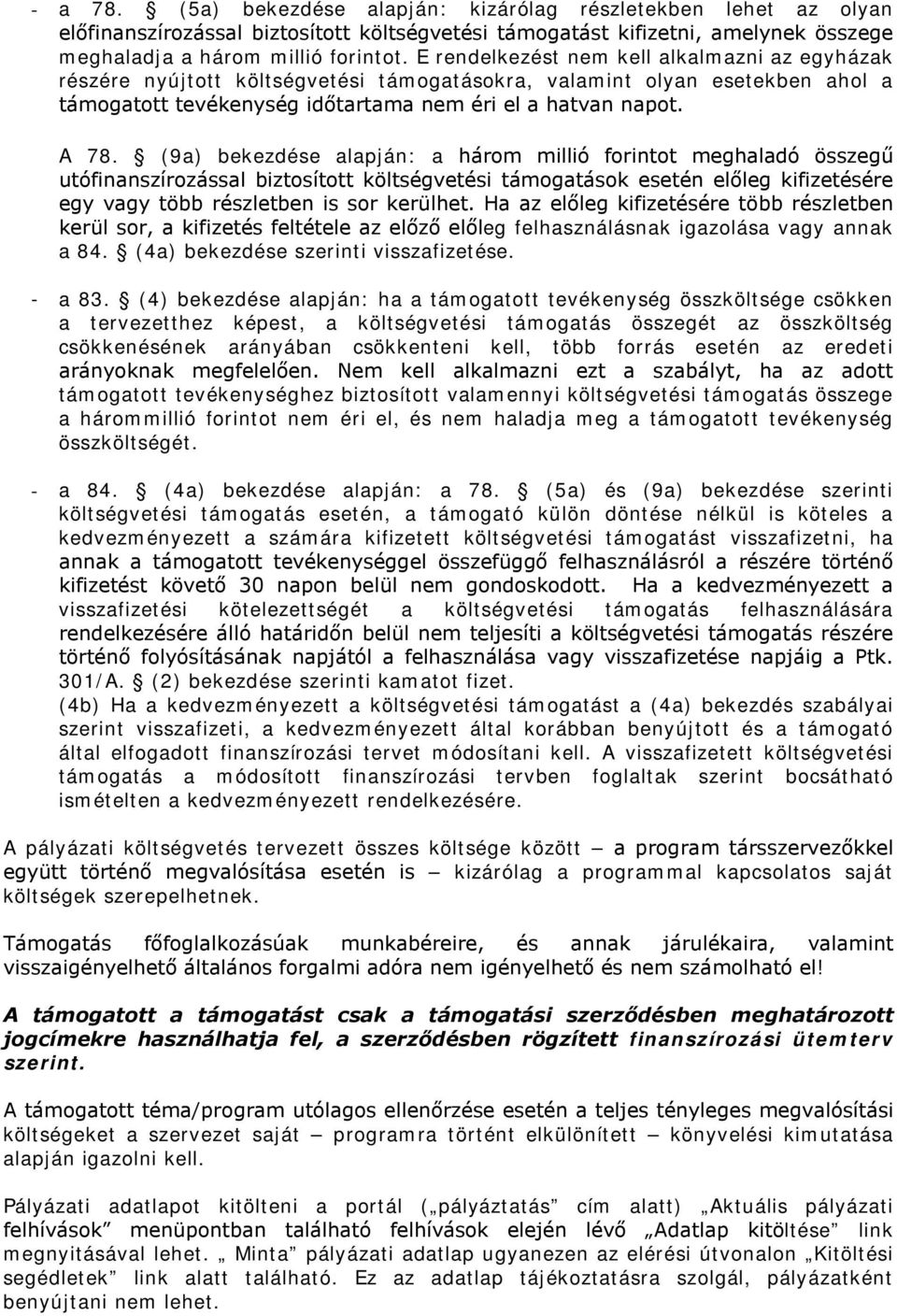 (9a) bekezdése alapján: a három millió forintot meghaladó összegű utófinanszírozással biztosított költségvetési támogatások esetén előleg kifizetésére egy vagy több részletben is sor kerülhet.