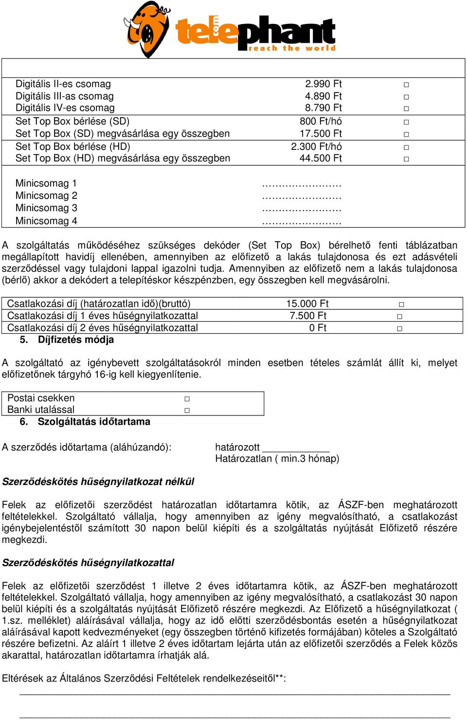 500 Ft Minicsomag 1 Minicsomag 2 Minicsomag 3 Minicsomag 4 A szolgáltatás mőködéséhez szükséges dekóder (Set Top Box) bérelhetı fenti táblázatban megállapított havidíj ellenében, amennyiben az