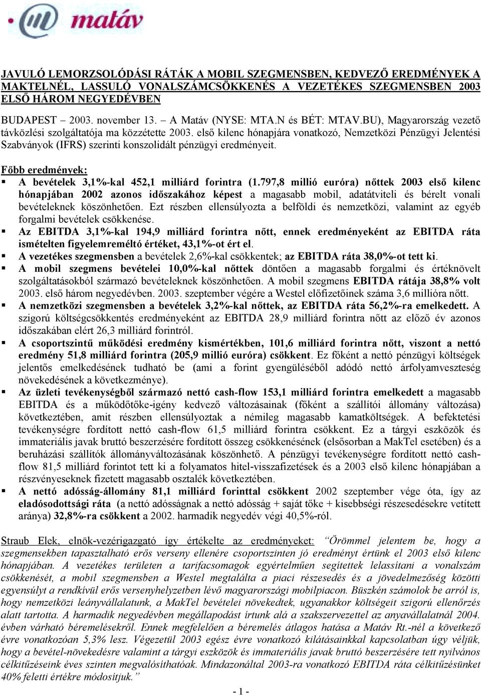 első kilenc hónapjára vonatkozó, Nemzetközi Pénzügyi Jelentési Szabványok (IFRS) szerinti konszolidált pénzügyi eredményeit. Főbb eredmények: A bevételek 3,1%-kal 452,1 milliárd forintra (1.