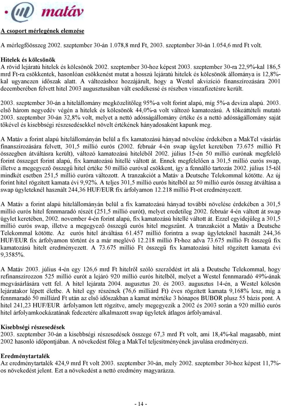 A változáshoz hozzájárult, hogy a Westel akvizíció finanszírozására 2001 decemberében felvett hitel 2003 