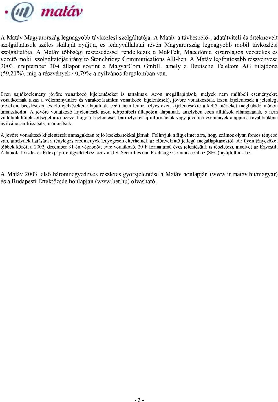 A Matáv többségi részesedéssel rendelkezik a MakTelt, Macedónia kizárólagos vezetékes és vezető mobil szolgáltatóját irányító Stonebridge Communications AD-ben. A Matáv legfontosabb részvényese 2003.