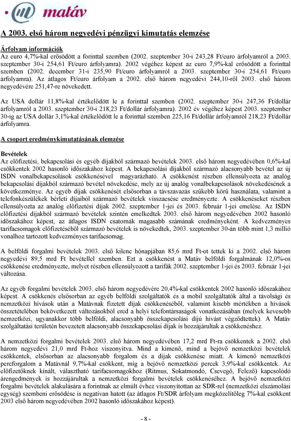 szeptember 30-i 254,61 Ft/euro árfolyamra). Az átlagos Ft/euro árfolyam a 2002. első három negyedévi 244,10-ről 2003. első három negyedévére 251,47-re növekedett.