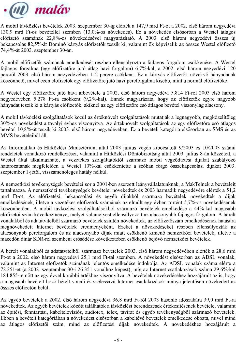 első három negyedévi összes új bekapcsolás 82,5%-át Dominó kártyás előfizetők teszik ki, valamint ők képviselik az összes Westel előfizető 74,4%-át 2003. szeptember 30-án.