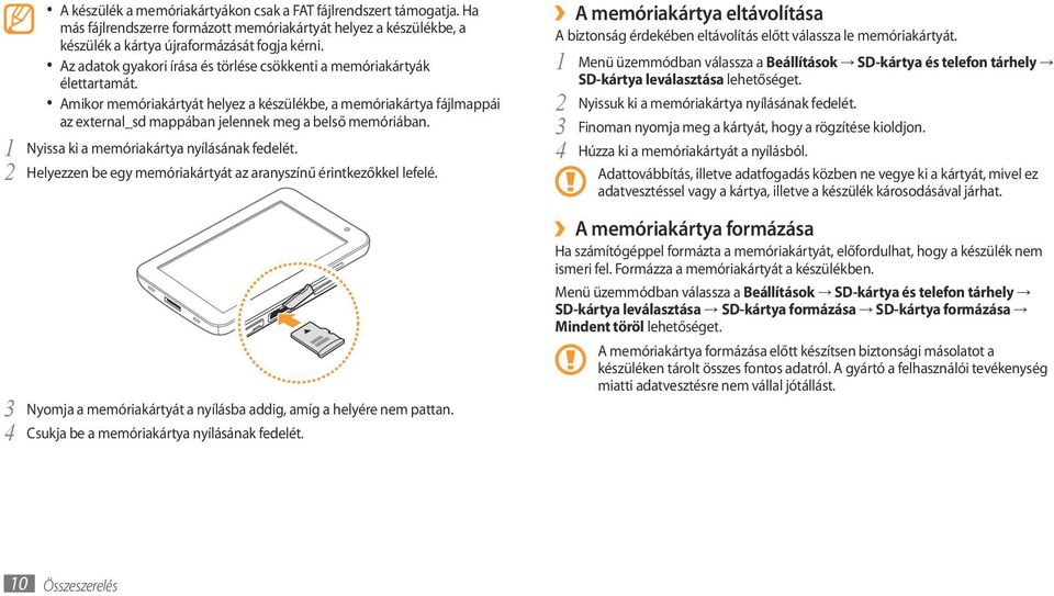 Amikor memóriakártyát helyez a készülékbe, a memóriakártya fájlmappái az external_sd mappában jelennek meg a belső memóriában. Nyissa ki a memóriakártya nyílásának fedelét.