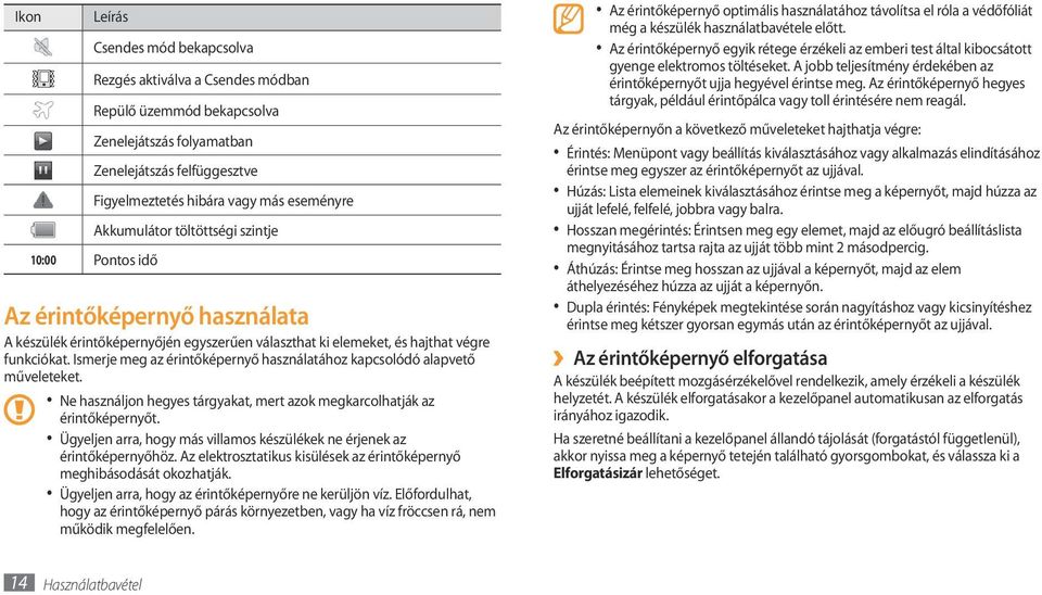 Ismerje meg az érintőképernyő használatához kapcsolódó alapvető műveleteket. Ne használjon hegyes tárgyakat, mert azok megkarcolhatják az érintőképernyőt.