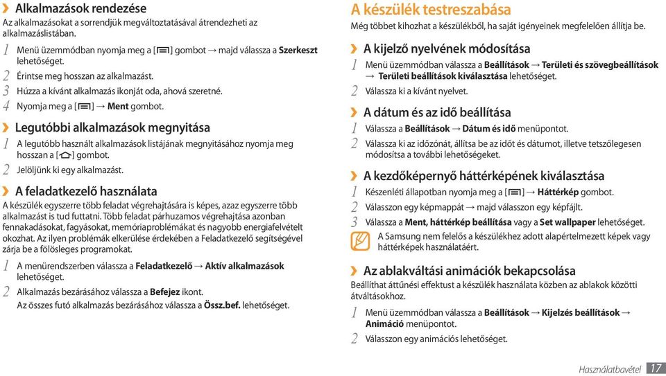 Legutóbbi alkalmazások megnyitása A legutóbb használt alkalmazások listájának megnyitásához nyomja meg 1 hosszan a [ ] gombot. 2 Jelöljünk ki egy alkalmazást.