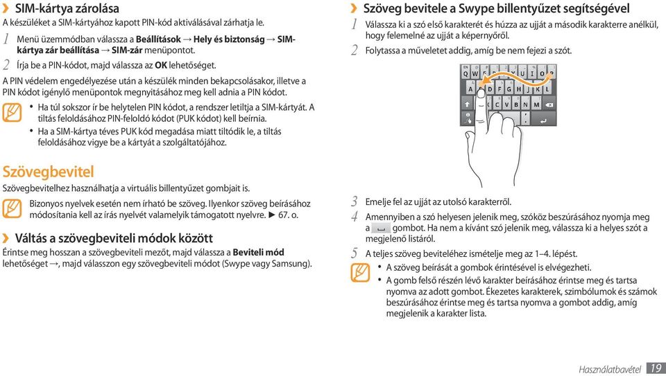 A PIN védelem engedélyezése után a készülék minden bekapcsolásakor, illetve a PIN kódot igénylő menüpontok megnyitásához meg kell adnia a PIN kódot.