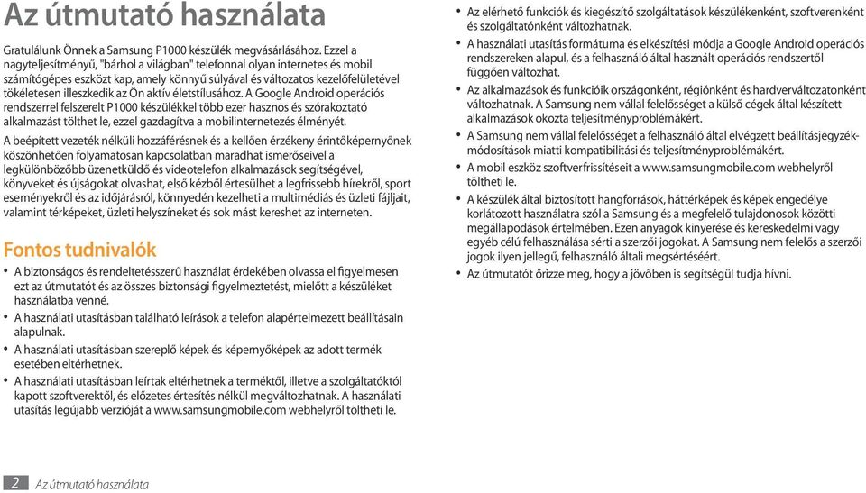 életstílusához. A Google Android operációs rendszerrel felszerelt P1000 készülékkel több ezer hasznos és szórakoztató alkalmazást tölthet le, ezzel gazdagítva a mobilinternetezés élményét.