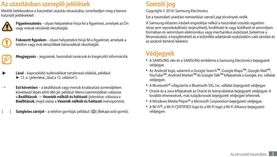 Megjegyzés jegyzetek, használati tanácsok és kiegészítő információk. Lásd kapcsolódó tudnivalókat tartalmazó oldalak, például: 12. o. (jelentése: lásd a 12. oldalon ).