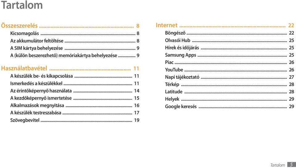 .. 14 A kezdőképernyő ismertetése... 15 Alkalmazások megnyitása... 16 A készülék testreszabása... 17 Szövegbevitel... 19 Internet... 22 Böngésző.