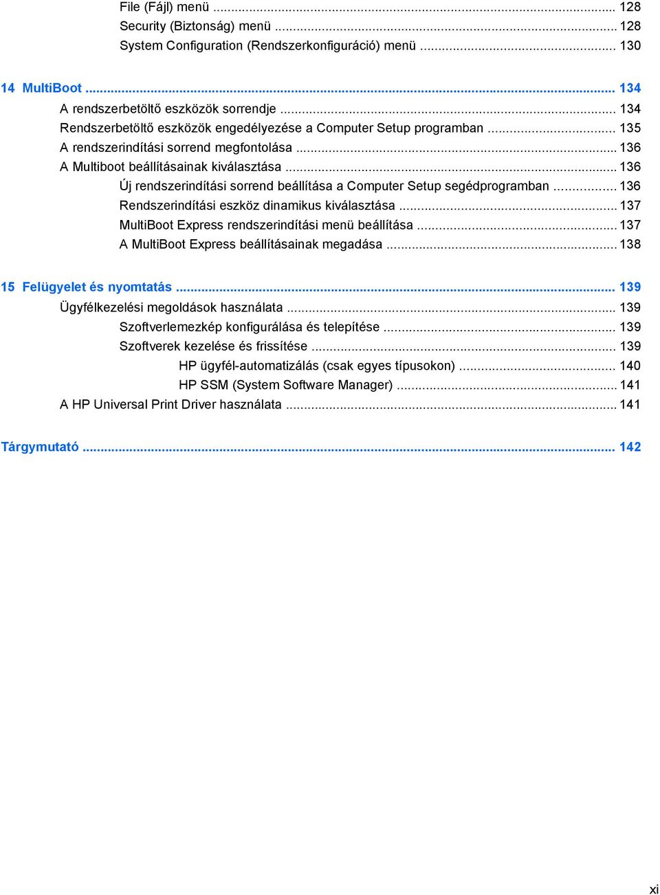 .. 136 Új rendszerindítási sorrend beállítása a Computer Setup segédprogramban... 136 Rendszerindítási eszköz dinamikus kiválasztása... 137 MultiBoot Express rendszerindítási menü beállítása.