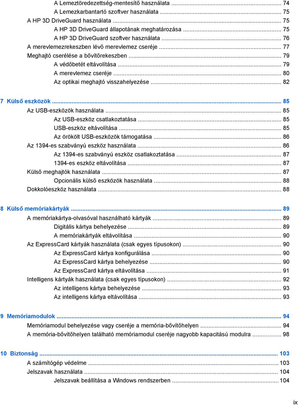 .. 80 Az optikai meghajtó visszahelyezése... 82 7 Külső eszközök... 85 Az USB-eszközök használata... 85 Az USB-eszköz csatlakoztatása... 85 USB-eszköz eltávolítása.