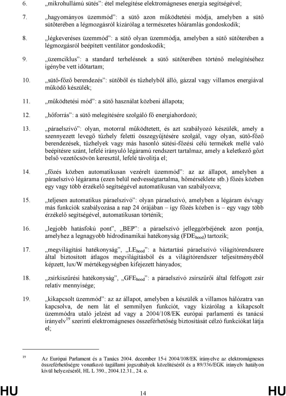 légkeveréses üzemmód : a sütő olyan üzemmódja, amelyben a sütő sütőterében a légmozgásról beépített ventilátor gondoskodik; 9.