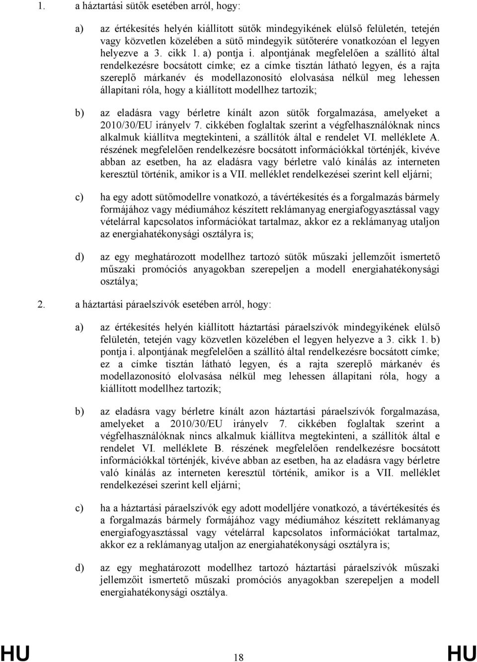 alpontjának megfelelően a szállító által rendelkezésre bocsátott címke; ez a címke tisztán látható legyen, és a rajta szereplő márkanév és modellazonosító elolvasása nélkül meg lehessen állapítani