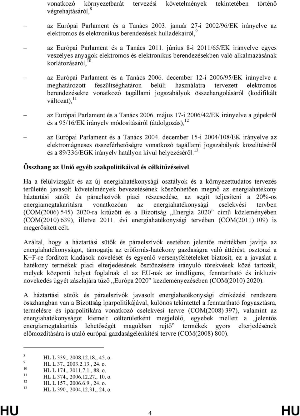 június 8-i 2011/65/EK irányelve egyes veszélyes anyagok elektromos és elektronikus berendezésekben való alkalmazásának korlátozásáról, 10 az Európai Parlament és a Tanács 2006.