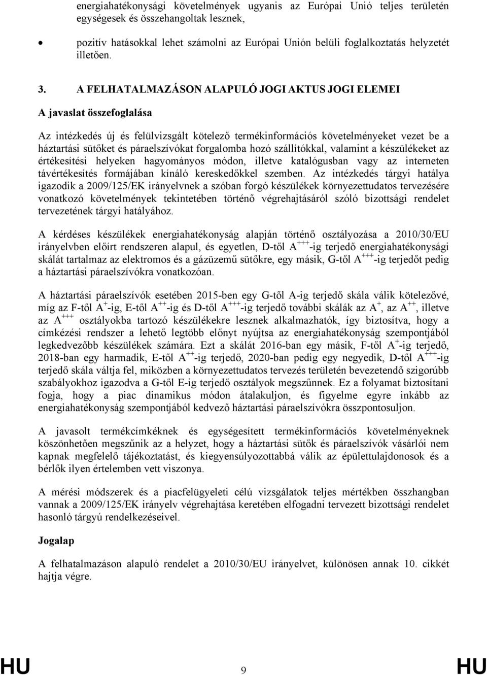 A FELHATALMAZÁSON ALAPULÓ JOGI AKTUS JOGI ELEMEI A javaslat összefoglalása Az intézkedés új és felülvizsgált kötelező termékinformációs követelményeket vezet be a háztartási sütőket és páraelszívókat