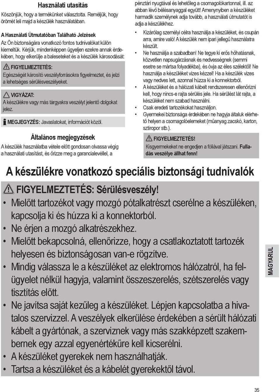 Kérjük, mindenképpen ügyeljen ezekre annak érdekében, hogy elkerülje a baleseteket és a készülék károsodását: FIGYELMEZTETÉS: Egészségét károsító veszélyforrásokra figyelmeztet, és jelzi a lehetséges