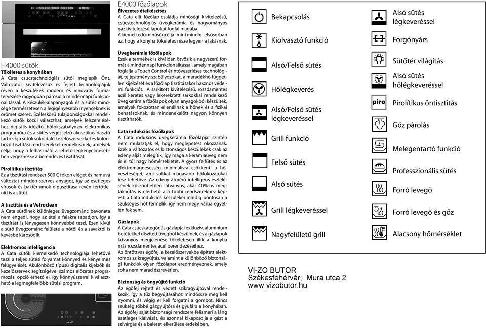 Bekapcsolás Kiolvasztó funkció Alsó sütés légkeveréssel Forgónyárs H4000 sütők Tökéletes a konyhában A Cata csúcstechnológiás sütői meglepik Önt.