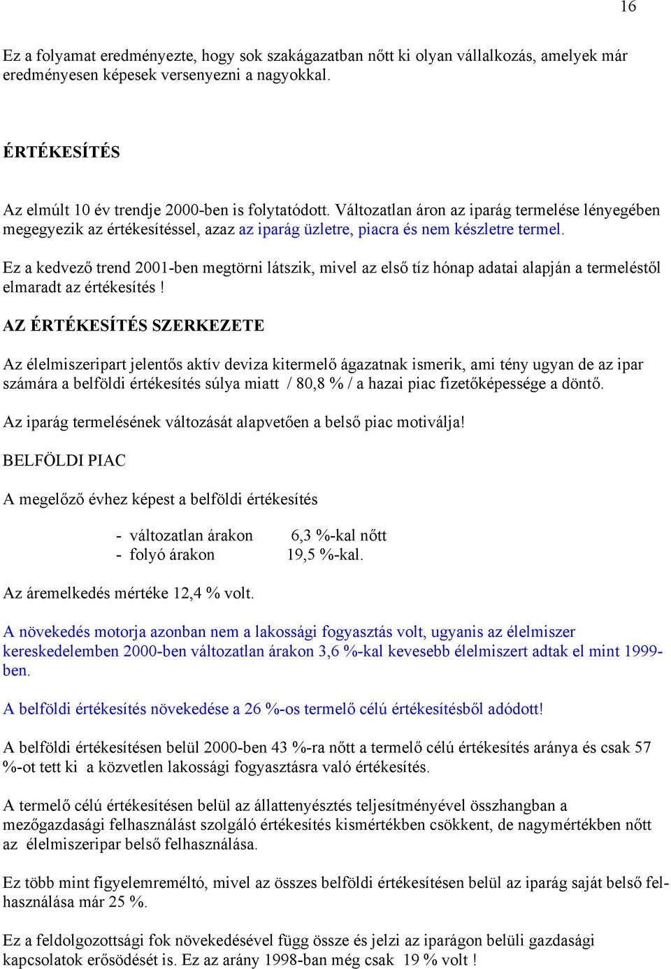 Ez a kedvező trend 2001-ben megtörni látszik, mivel az első tíz hónap adatai alapján a termeléstől elmaradt az értékesítés!