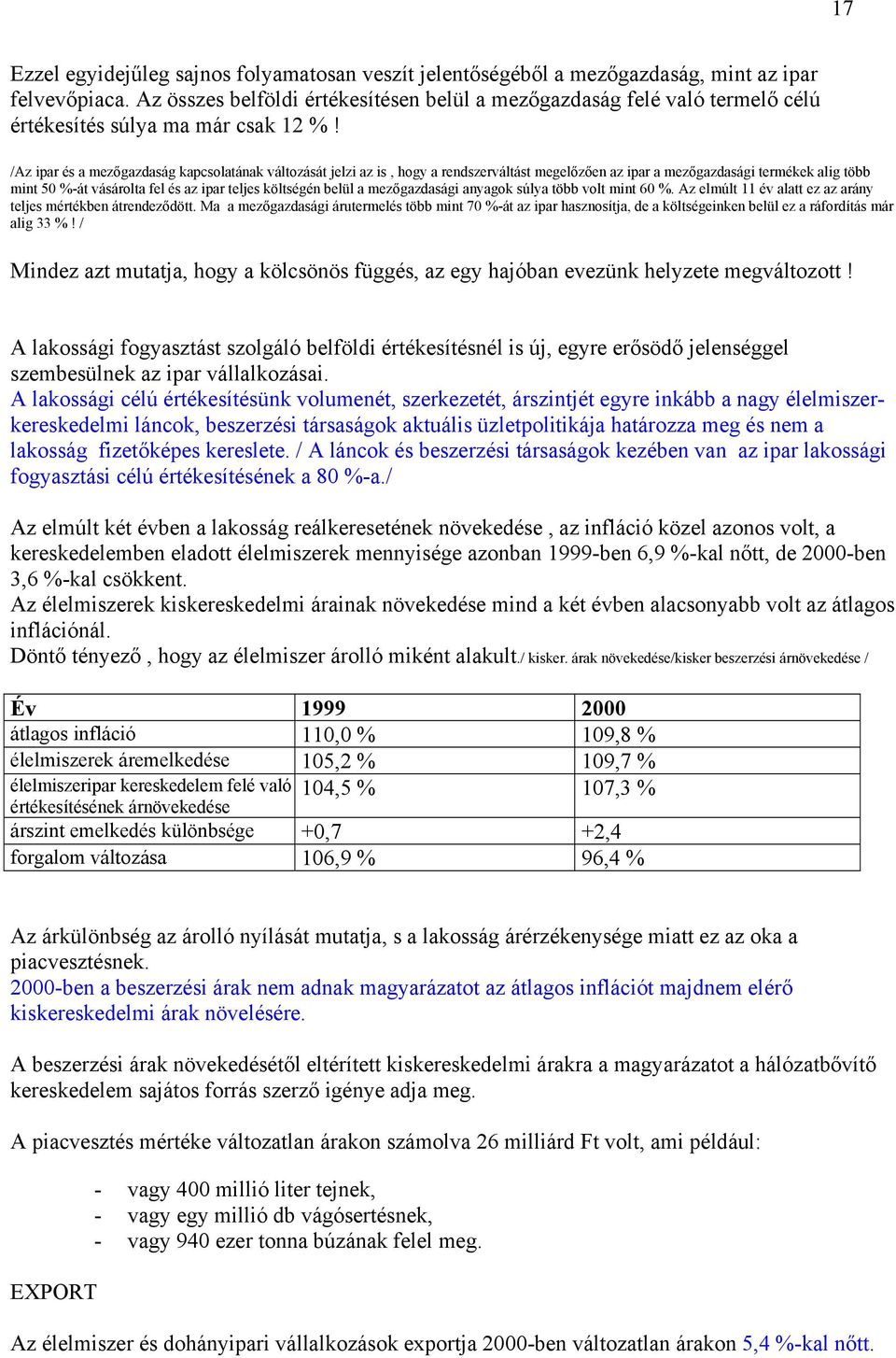 /Az ipar és a mezőgazdaság kapcsolatának változását jelzi az is, hogy a rendszerváltást megelőzően az ipar a mezőgazdasági termékek alig több mint 50 %-át vásárolta fel és az ipar teljes költségén