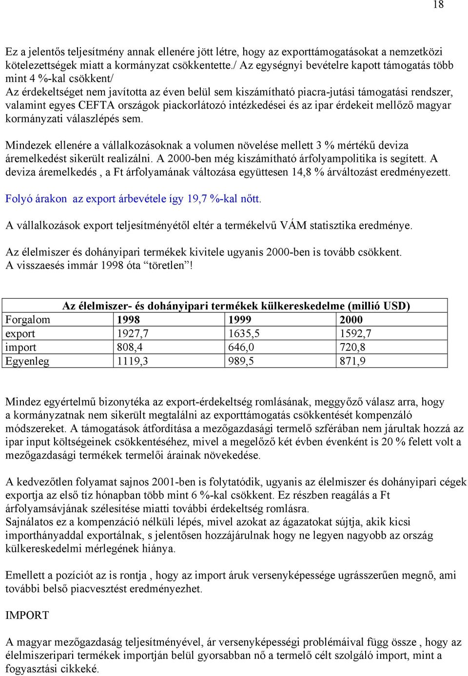 piackorlátozó intézkedései és az ipar érdekeit mellőző magyar kormányzati válaszlépés sem.