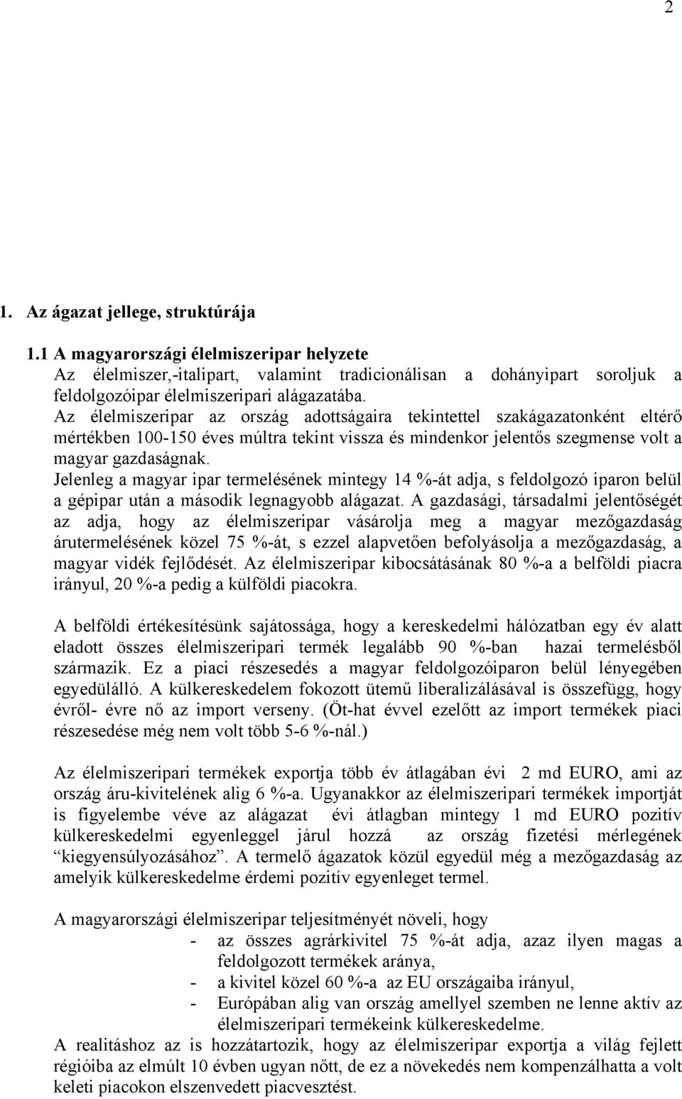 Jelenleg a magyar ipar termelésének mintegy 14 %-át adja, s feldolgozó iparon belül a gépipar után a második legnagyobb alágazat.