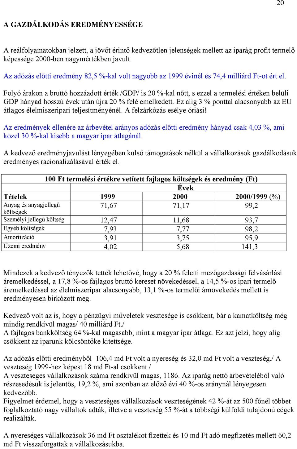 Folyó árakon a bruttó hozzáadott érték /GDP/ is 20 %-kal nőtt, s ezzel a termelési értéken belüli GDP hányad hosszú évek után újra 20 % felé emelkedett.