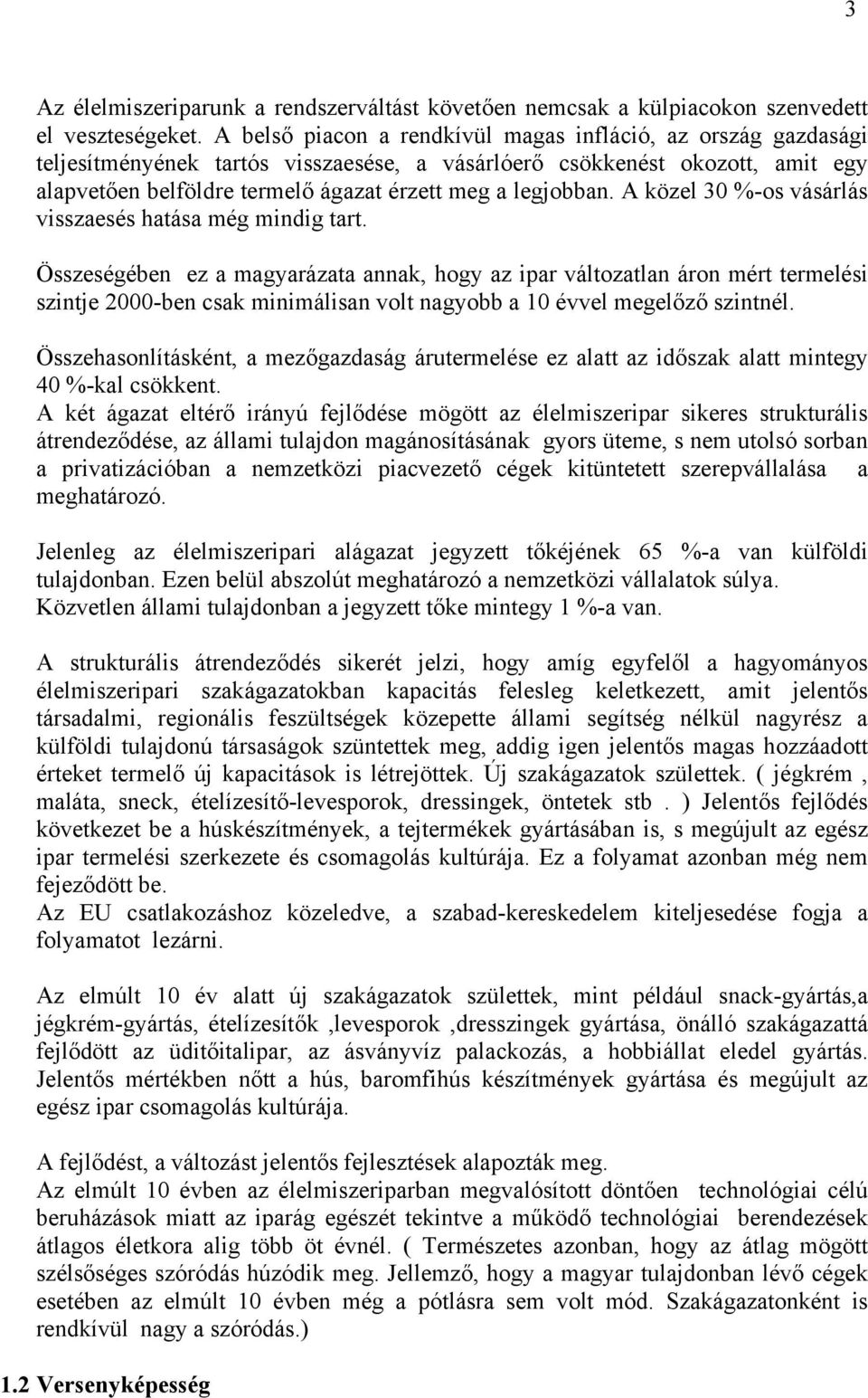 legjobban. A közel 30 %-os vásárlás visszaesés hatása még mindig tart.