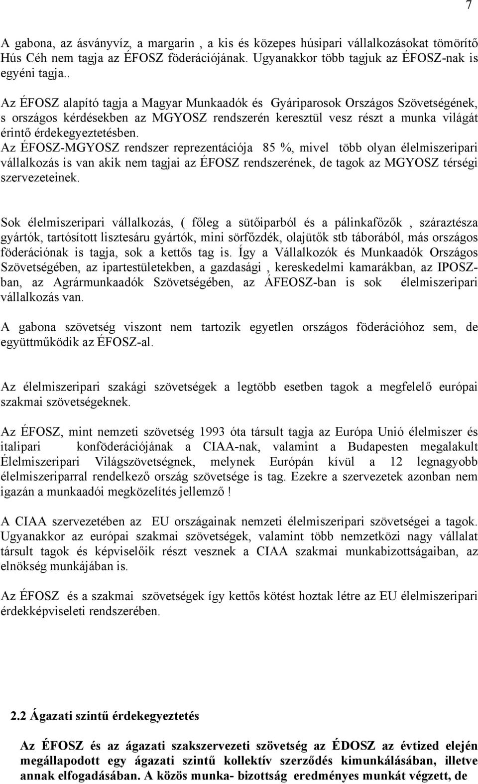 Az ÉFOSZ-MGYOSZ rendszer reprezentációja 85 %, mivel több olyan élelmiszeripari vállalkozás is van akik nem tagjai az ÉFOSZ rendszerének, de tagok az MGYOSZ térségi szervezeteinek.