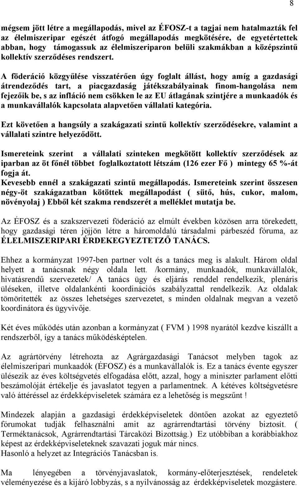 A föderáció közgyűlése visszatérően úgy foglalt állást, hogy amíg a gazdasági átrendeződés tart, a piacgazdaság játékszabályainak finom-hangolása nem fejezőik be, s az infláció nem csökken le az EU