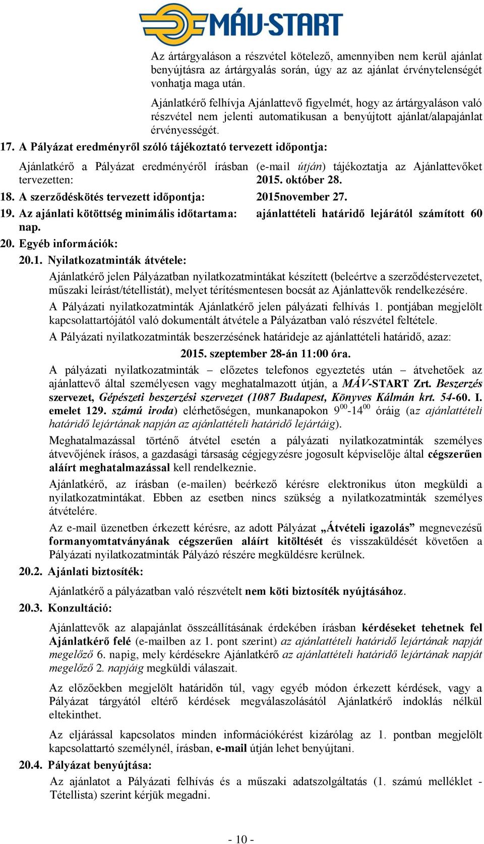 A Pályázat eredményről szóló tájékoztató tervezett időpontja: Ajánlatkérő a Pályázat eredményéről írásban (e-mail útján) tájékoztatja az Ajánlattevőket tervezetten: 2015. október 28. 18.