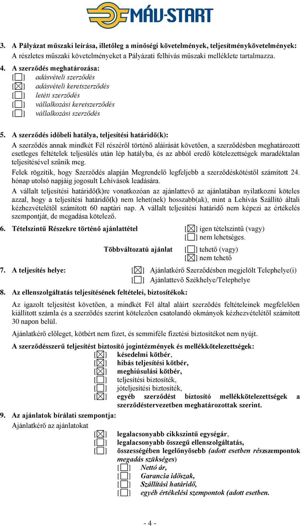 A szerződés időbeli hatálya, teljesítési határidő(k): A szerződés annak mindkét Fél részéről történő aláírását követően, a szerződésben meghatározott esetleges feltételek teljesülés után lép