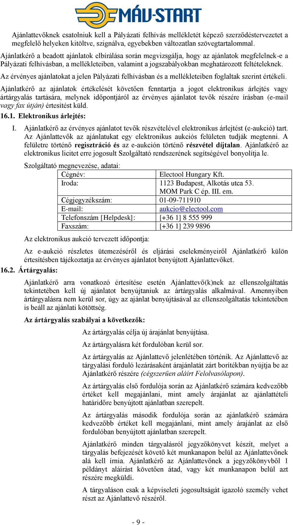 Az érvényes ajánlatokat a jelen Pályázati felhívásban és a mellékleteiben foglaltak szerint értékeli.