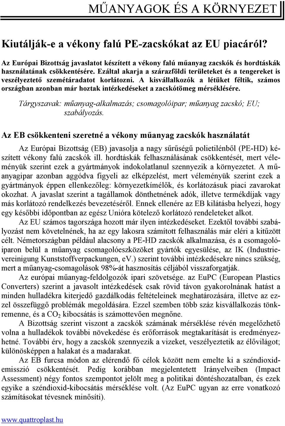 A kisvállalkozók a létüket féltik, számos országban azonban már hoztak intézkedéseket a zacskótömeg mérséklésére. Tárgyszavak: műanyag-alkalmazás; csomagolóipar; műanyag zacskó; EU; szabályozás.