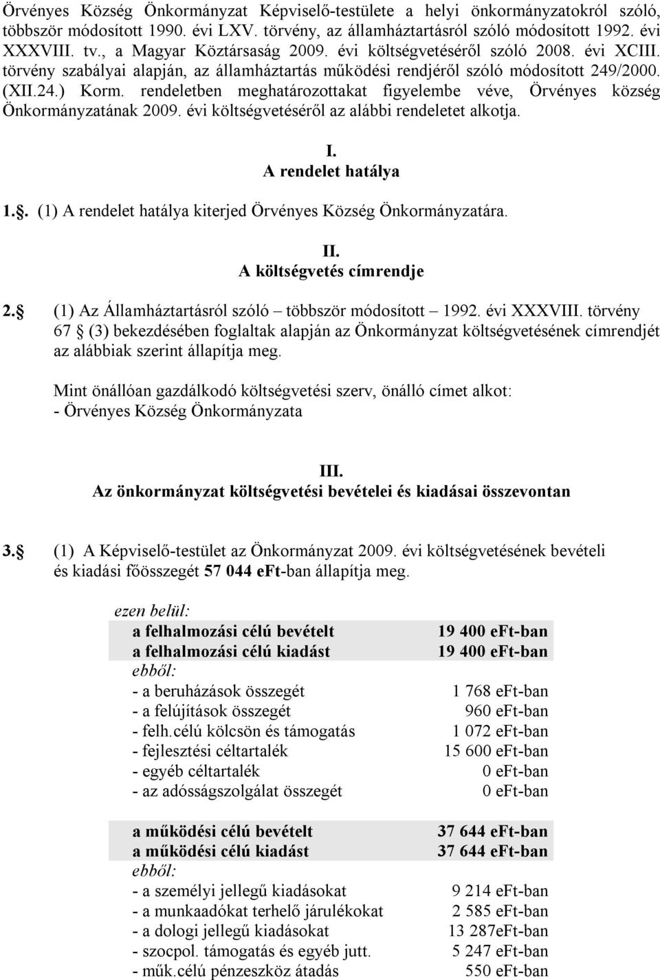 rendeletben meghatározottakat figyelembe véve, Örvényes község Önkormányzatának 2009. évi költségvetéséről az alábbi rendeletet alkotja. I. A rendelet hatálya 1.