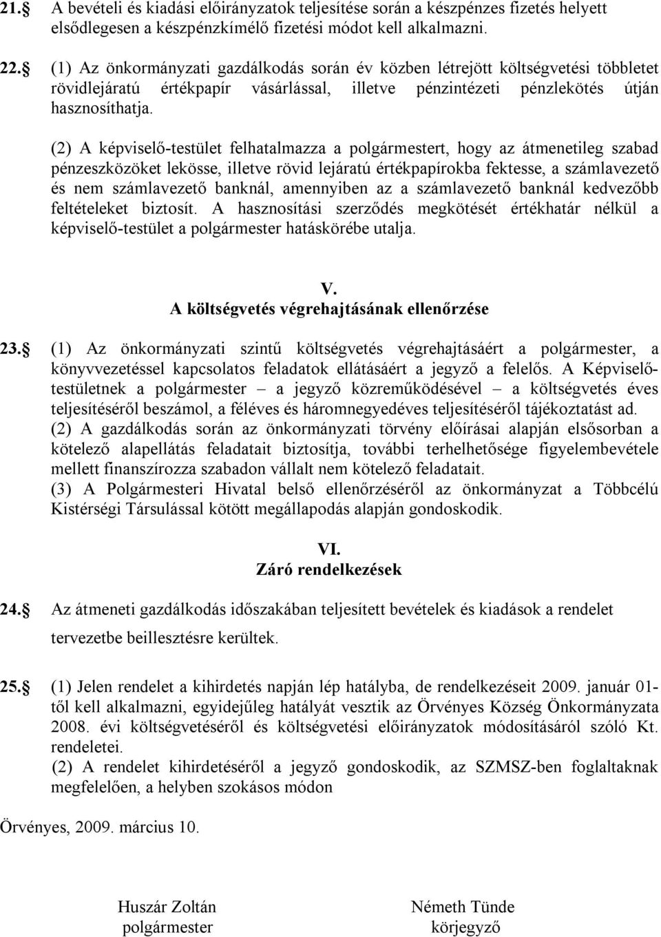 (2) A képviselő-testület felhatalmazza a polgármestert, hogy az átmenetileg szabad pénzeszközöket lekösse, illetve rövid lejáratú értékpapírokba fektesse, a számlavezető és nem számlavezető banknál,