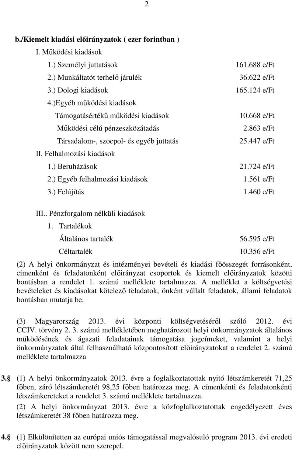 ) Beruházások 21.724 e/ft 2.) Egyéb felhalmozási kiadások 1.561 e/ft 3.) Felújítás 1.460 e/ft III.. Pénzforgalom nélküli kiadások 1. Tartalékok Általános tartalék Céltartalék 56.595 e/ft 10.