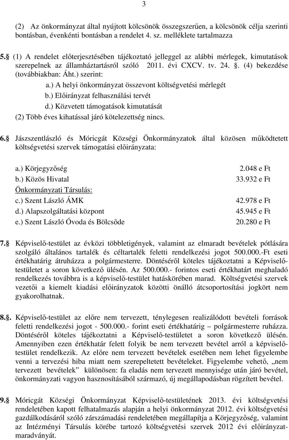 ) A helyi önkormányzat összevont költségvetési mérlegét b.) Előirányzat felhasználási tervét d.) Közvetett támogatások kimutatását (2) Több éves kihatással járó kötelezettség nincs. 6.