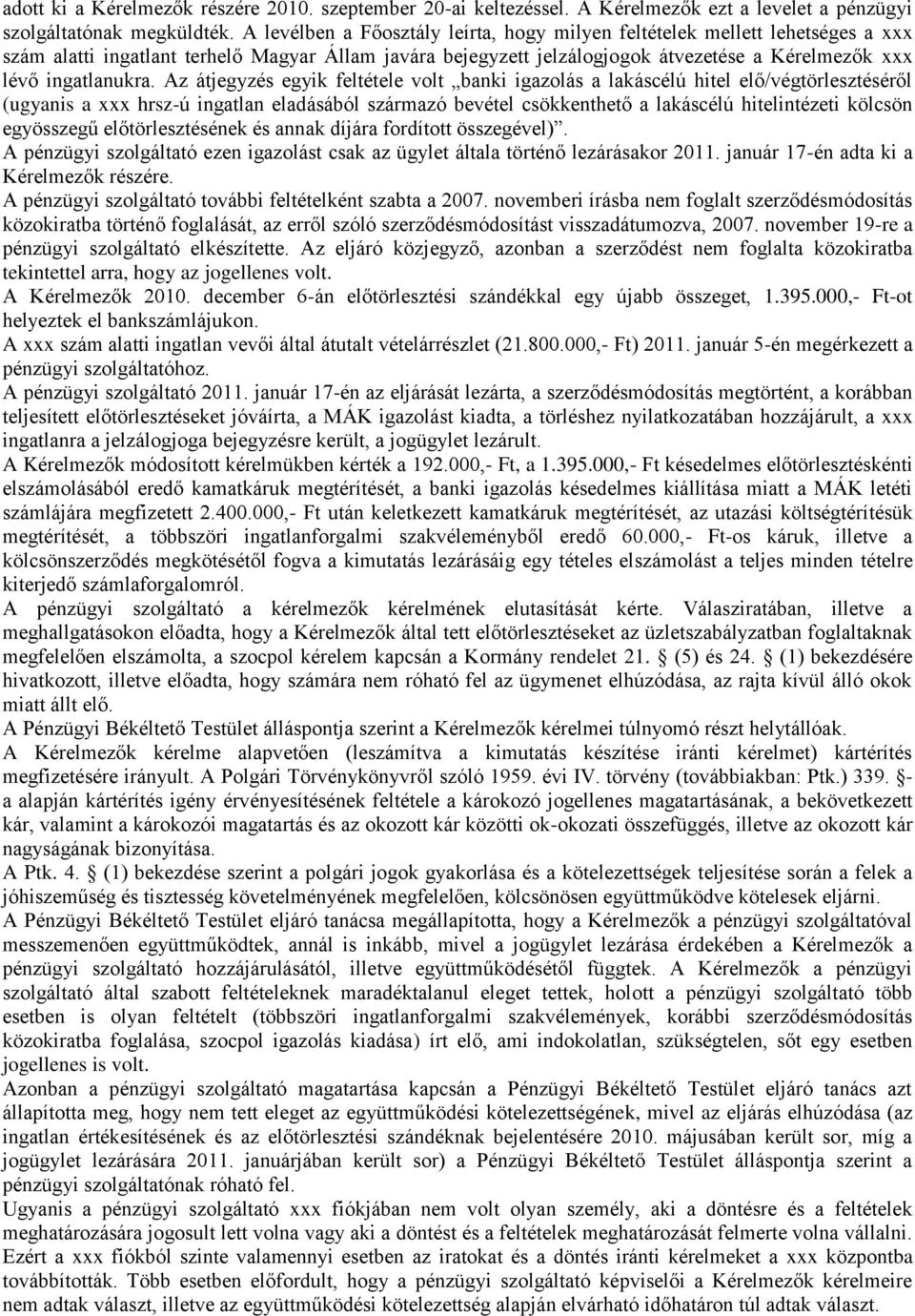 Az átjegyzés egyik feltétele volt banki igazolás a lakáscélú hitel elő/végtörlesztéséről (ugyanis a xxx hrsz-ú ingatlan eladásából származó bevétel csökkenthető a lakáscélú hitelintézeti kölcsön