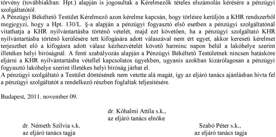 -a alapján a pénzügyi fogyasztó első esetben a pénzügyi szolgáltatónál vitathatja a KHR nyilvántartásba történő vételét, majd ezt követően, ha a pénzügyi szolgáltató KHR nyilvántartásba történő